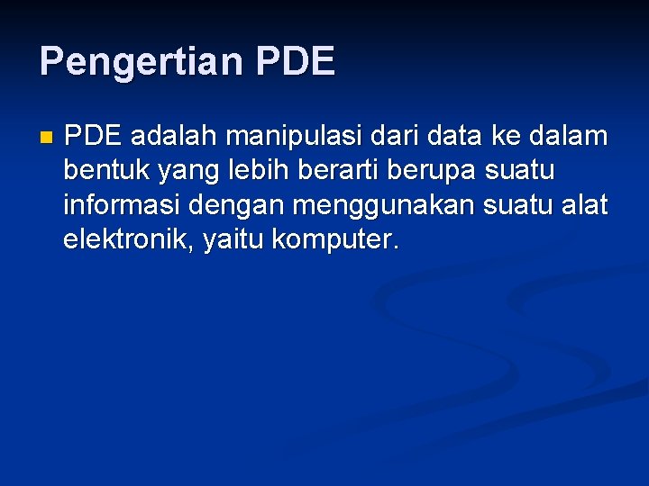 Pengertian PDE adalah manipulasi dari data ke dalam bentuk yang lebih berarti berupa suatu