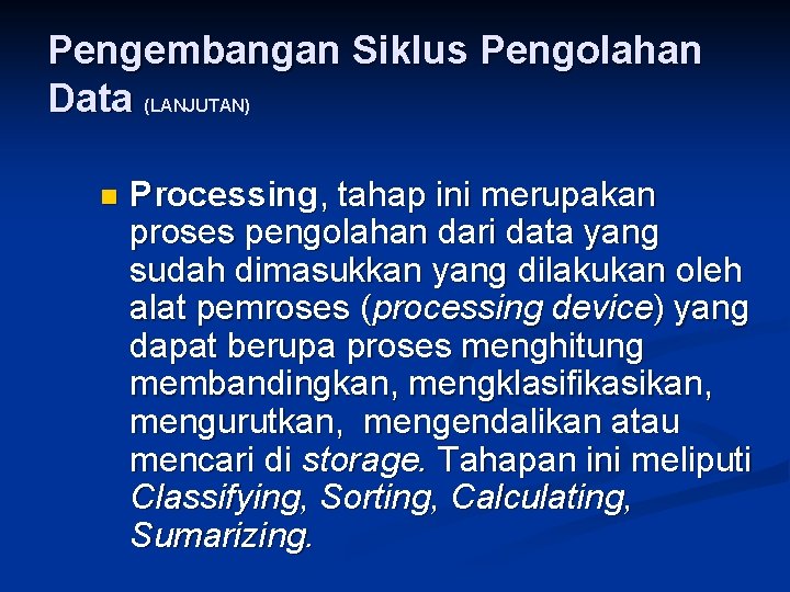 Pengembangan Siklus Pengolahan Data (LANJUTAN) n Processing, tahap ini merupakan proses pengolahan dari data