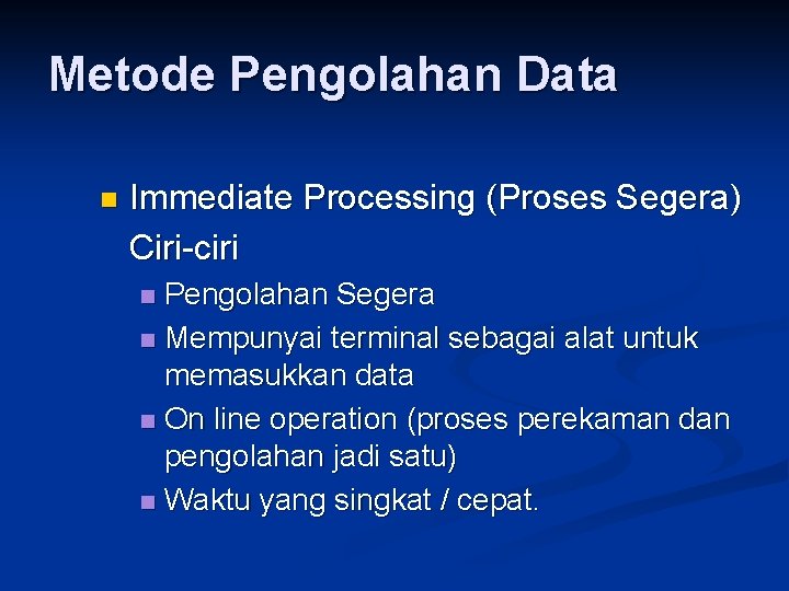 Metode Pengolahan Data n Immediate Processing (Proses Segera) Ciri-ciri Pengolahan Segera n Mempunyai terminal