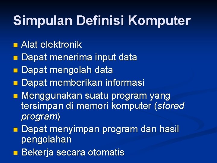 Simpulan Definisi Komputer Alat elektronik n Dapat menerima input data n Dapat mengolah data