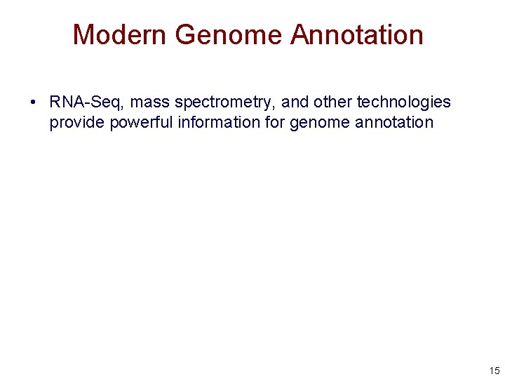 Modern Genome Annotation • RNA-Seq, mass spectrometry, and other technologies provide powerful information for