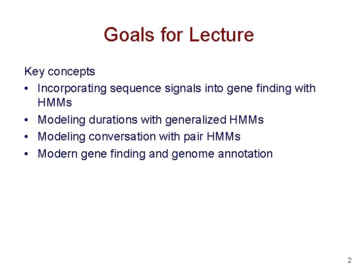 Goals for Lecture Key concepts • Incorporating sequence signals into gene finding with HMMs