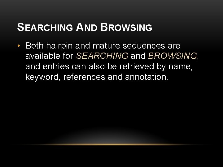 SEARCHING AND BROWSING • Both hairpin and mature sequences are available for SEARCHING and