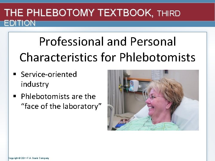 THE PHLEBOTOMY TEXTBOOK, THIRD EDITION Professional and Personal Characteristics for Phlebotomists § Service-oriented industry