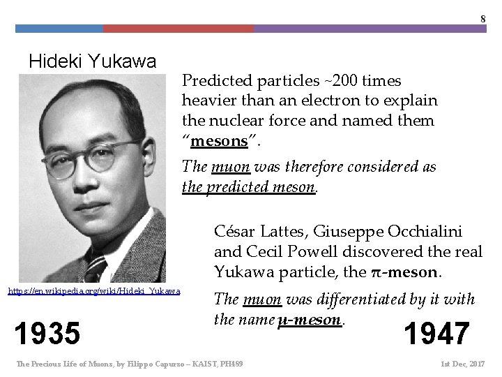 8 Hideki Yukawa Predicted particles ~200 times heavier than an electron to explain the