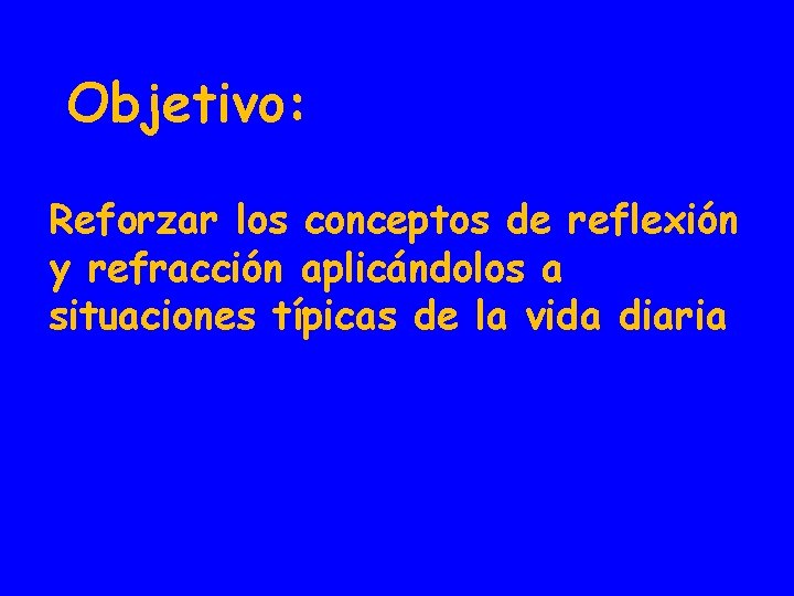 Objetivo: Reforzar los conceptos de reflexión y refracción aplicándolos a situaciones típicas de la