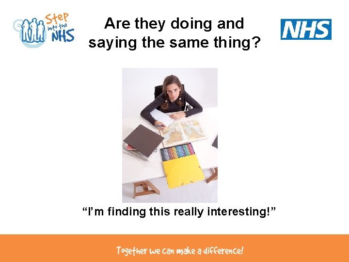 Are they doing and saying the same thing? “I’m finding this really interesting!” Are they doing and saying the same thing? “I’m finding this really interesting!”