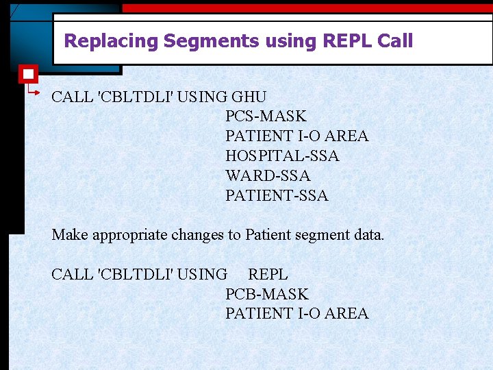 Replacing Segments using REPL Call CALL 'CBLTDLI' USING GHU PCS-MASK PATIENT I-O AREA HOSPITAL-SSA