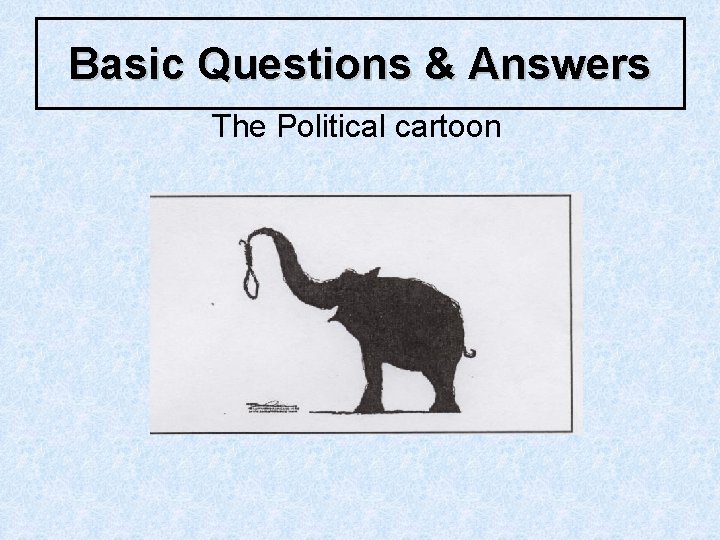 Basic Questions & Answers The Political cartoon 