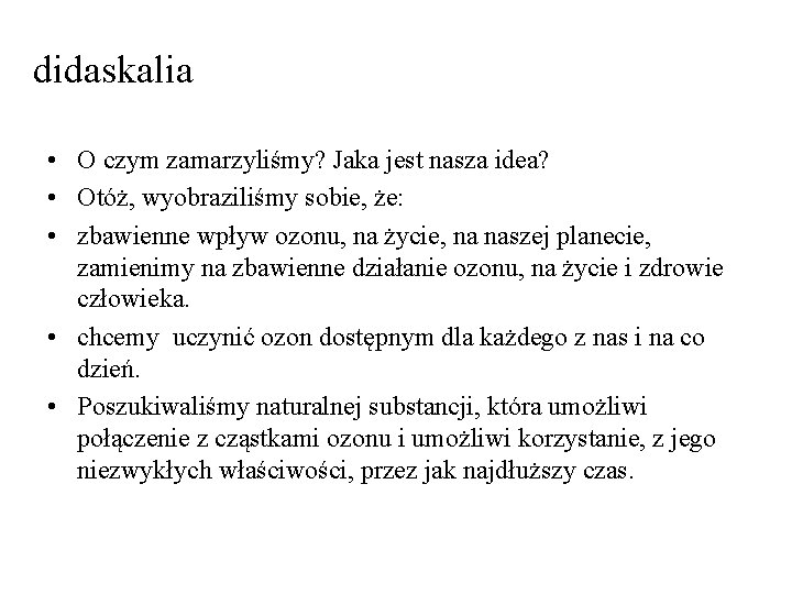 didaskalia • O czym zamarzyliśmy? Jaka jest nasza idea? • Otóż, wyobraziliśmy sobie, że: