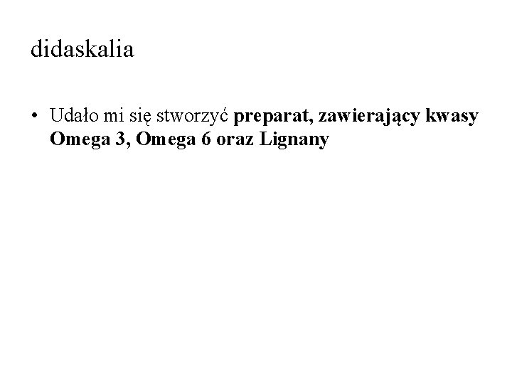 didaskalia • Udało mi się stworzyć preparat, zawierający kwasy Omega 3, Omega 6 oraz