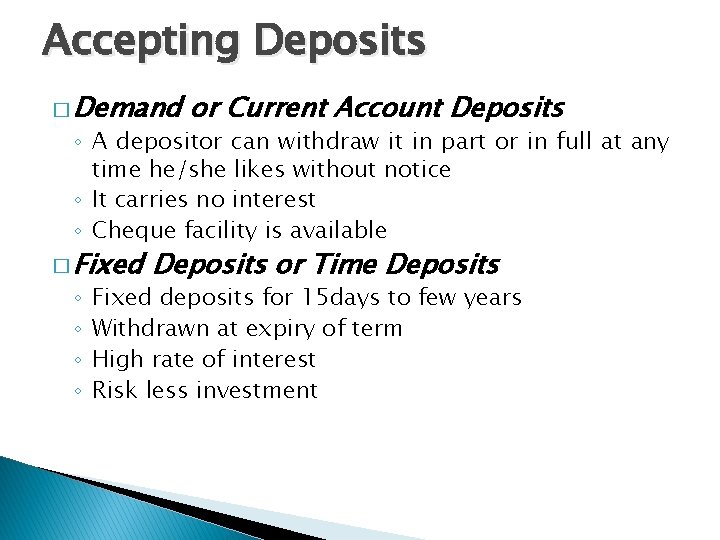 Accepting Deposits � Demand or Current Account Deposits ◦ A depositor can withdraw it