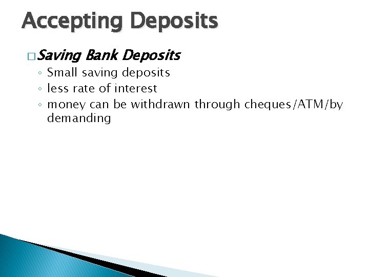 Accepting Deposits � Saving Bank Deposits ◦ Small saving deposits ◦ less rate of