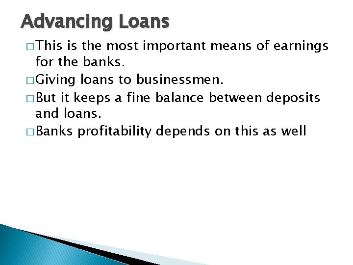 Advancing Loans � This is the most important means of earnings for the banks.