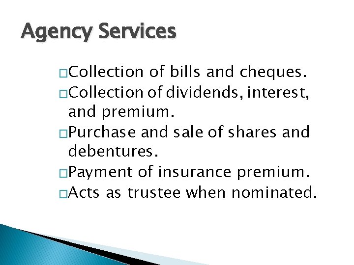 Agency Services �Collection of bills and cheques. �Collection of dividends, interest, and premium. �Purchase