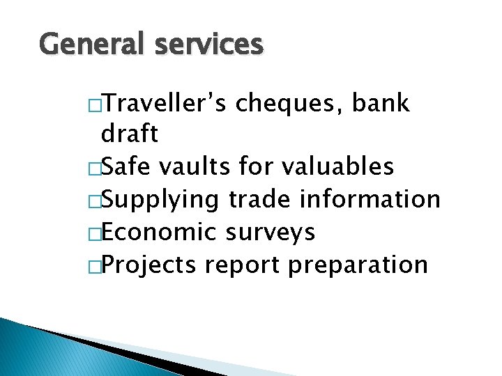  General services �Traveller’s cheques, bank draft �Safe vaults for valuables �Supplying trade information