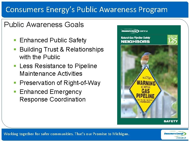 Consumers Energy’s Public Awareness Program Public Awareness Goals § Enhanced Public Safety § Building