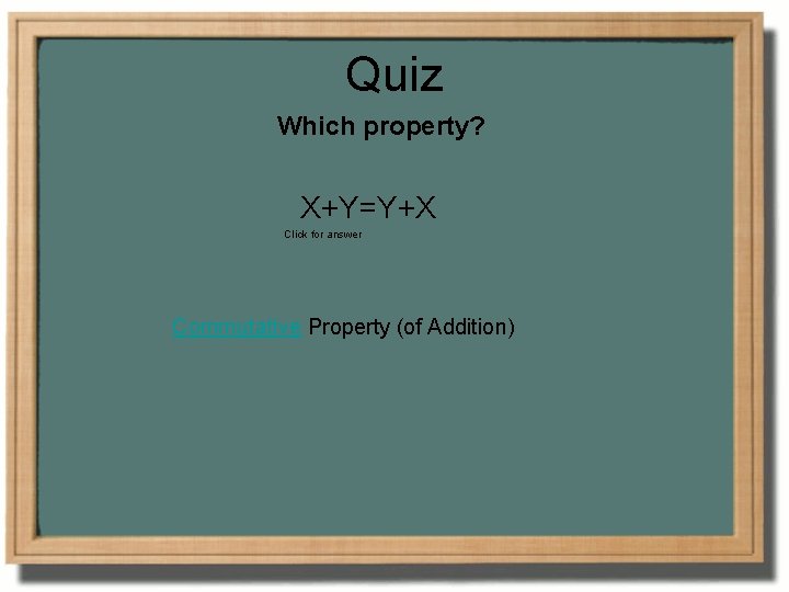 Quiz Which property? X+Y=Y+X Click for answer Commutative Property (of Addition) 