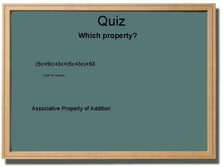 Quiz Which property? (5 x+9 x)+3 x=(5 x+3 x)+9 X Click for answer Associative