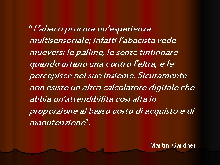 “L’abaco procura un’esperienza multisensoriale; infatti l’abacista vede muoversi le palline, le sente tintinnare quando