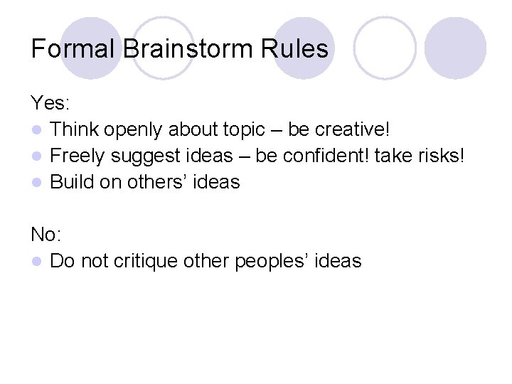 Formal Brainstorm Rules Yes: l Think openly about topic – be creative! l Freely