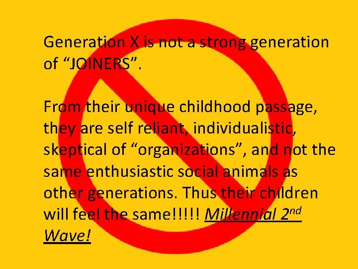 Generation X is not a strong generation of “JOINERS”. From their unique childhood passage,