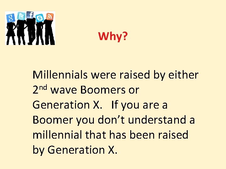 Why? Millennials were raised by either 2 nd wave Boomers or Generation X. If