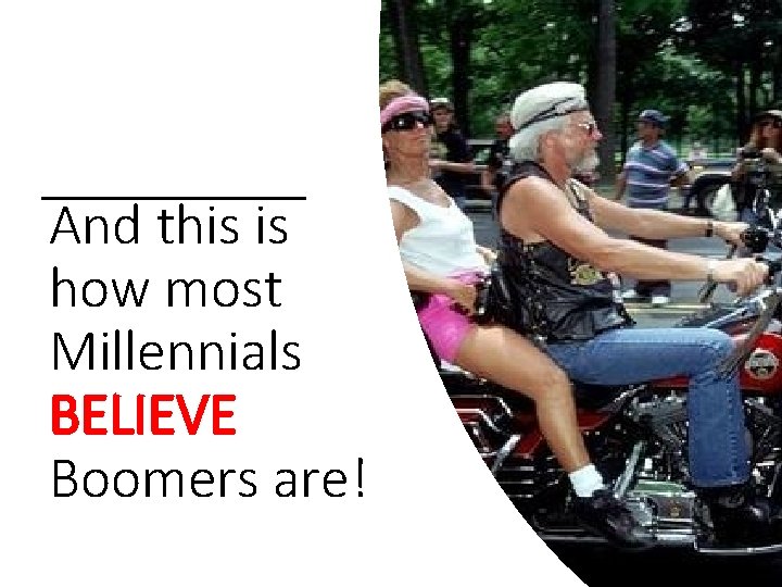 And this is how most Millennials BELIEVE Boomers are! 