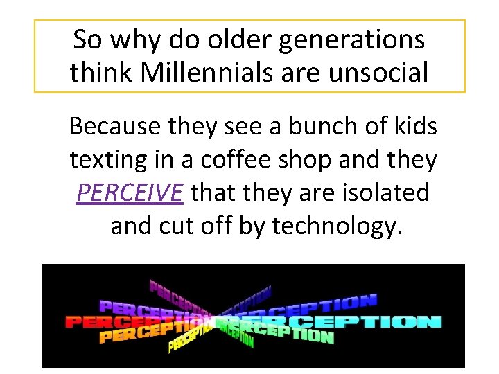 So why do older generations think Millennials are unsocial Because they see a bunch