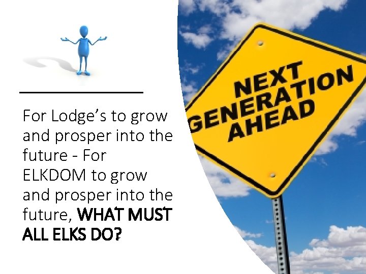 For Lodge’s to grow and prosper into the future - For ELKDOM to grow