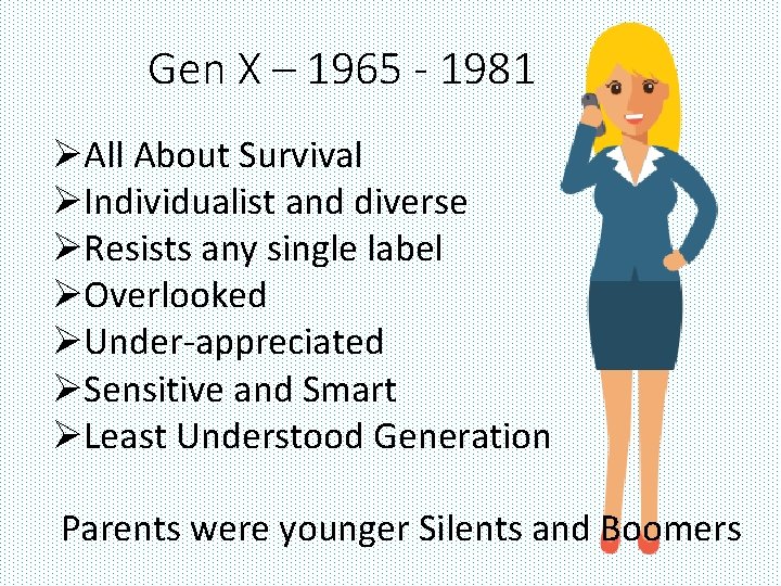 Gen X – 1965 - 1981 ØAll About Survival ØIndividualist and diverse ØResists any