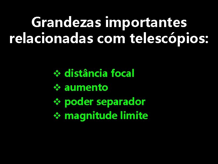 Grandezas importantes relacionadas com telescópios: v distância focal v aumento v poder separador v