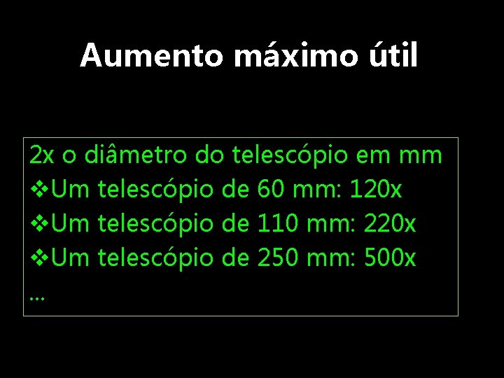 Aumento máximo útil 2 x o diâmetro do telescópio em mm v. Um telescópio