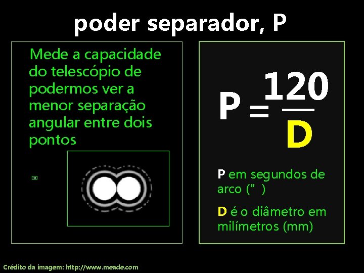 poder separador, P Mede a capacidade do telescópio de podermos ver a menor separação