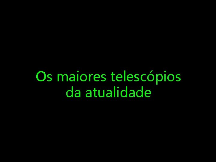 Os maiores telescópios da atualidade 