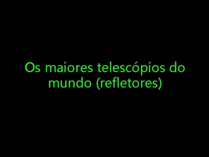 Os maiores telescópios do mundo (refletores) 