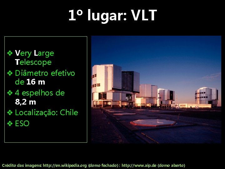 1º lugar: VLT v Very Large Telescope v Diâmetro efetivo de 16 m v