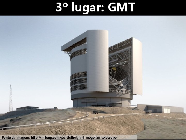  3º lugar: GMT Fonte da imagem: http: //m 3 eng. com/portfolio/giant-megellan-telescope- 