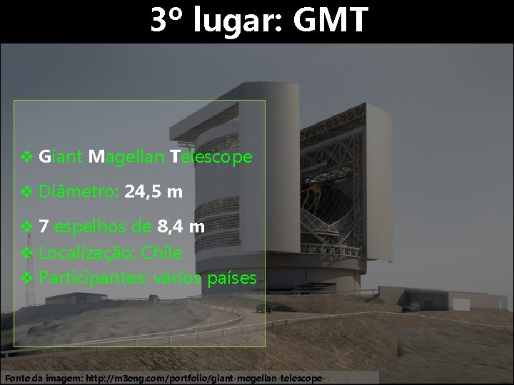 3º lugar: GMT v Giant Magellan Telescope v Diâmetro: 24, 5 m v 7