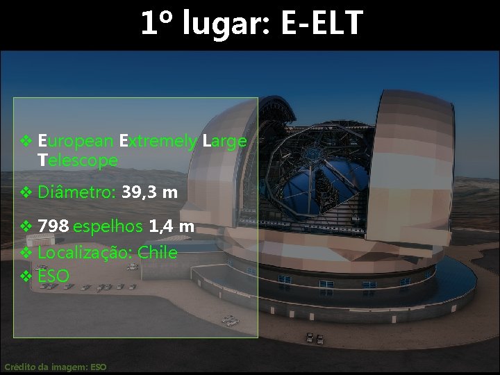 1º lugar: E-ELT v European Extremely Large Telescope v Diâmetro: 39, 3 m v