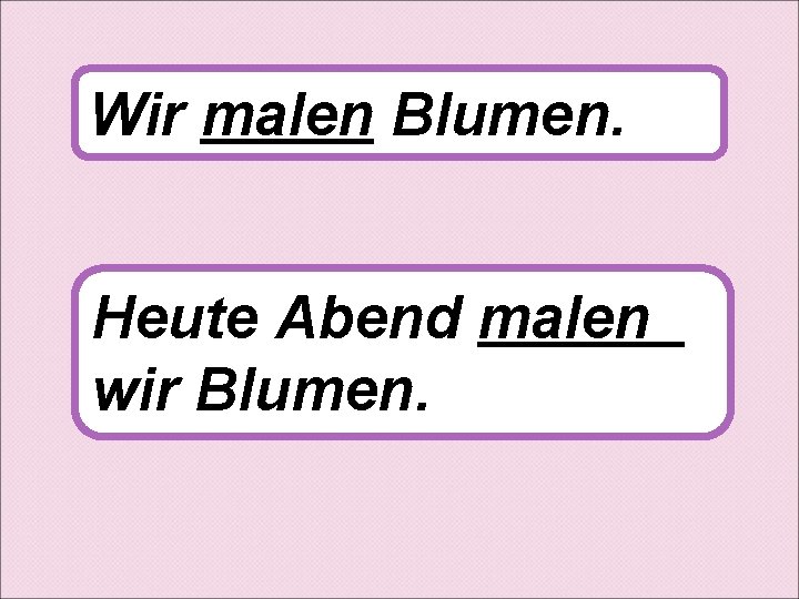 Wir malen Blumen. Heute Abend malen wir Blumen. 