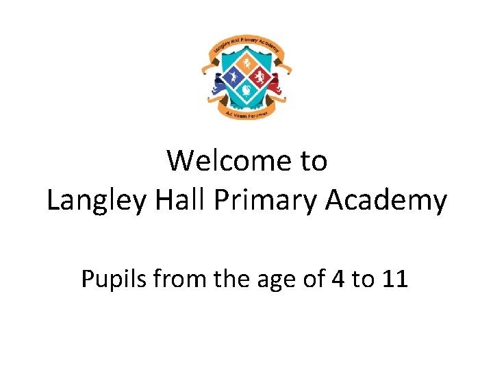 Welcome to Langley Hall Primary Academy Pupils from the age of 4 to 11