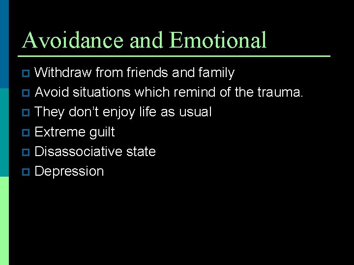 Avoidance and Emotional Withdraw from friends and family p Avoid situations which remind of