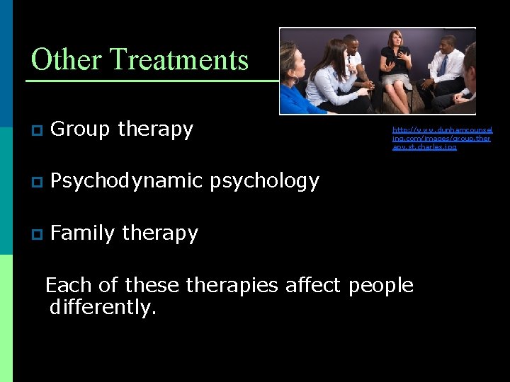 Other Treatments p Group therapy p Psychodynamic psychology p Family therapy http: //www. dunhamcounsel