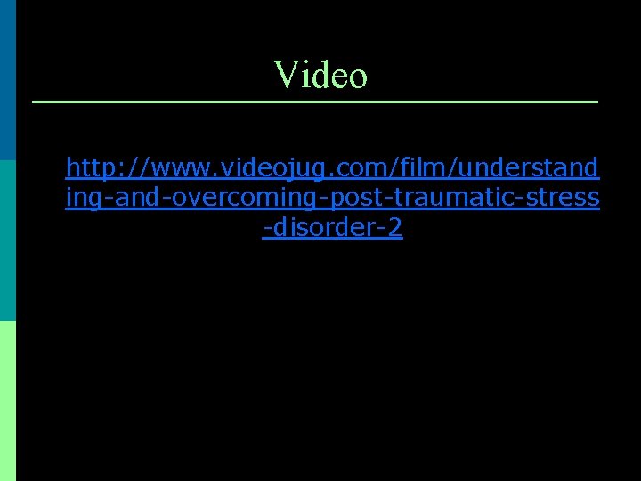 Video http: //www. videojug. com/film/understand ing-and-overcoming-post-traumatic-stress -disorder-2 