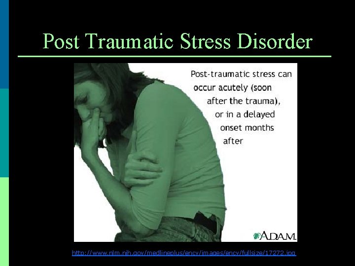 Post Traumatic Stress Disorder http: //www. nlm. nih. gov/medlineplus/ency/images/ency/fullsize/17272. jpg 