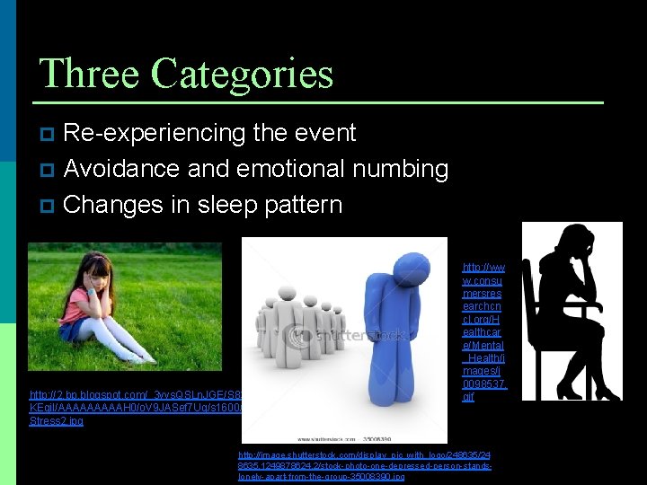 Three Categories Re-experiencing the event p Avoidance and emotional numbing p Changes in sleep