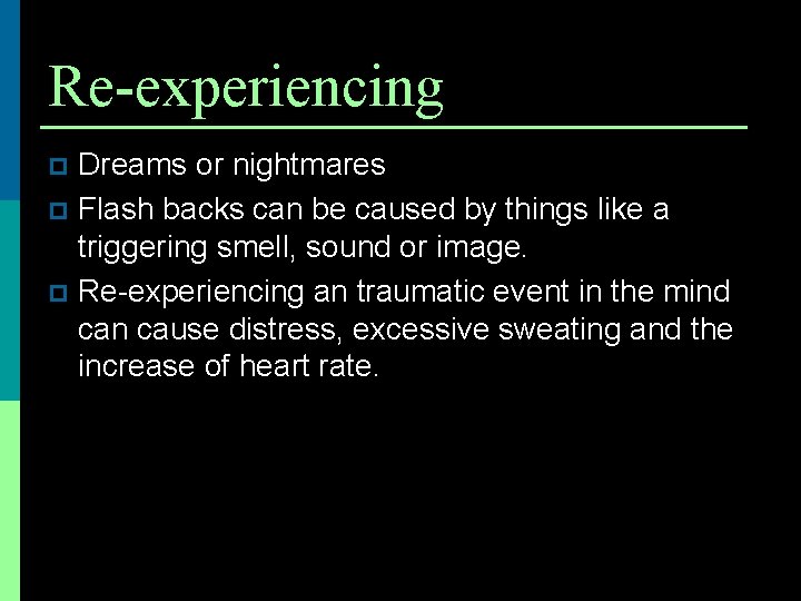 Re-experiencing Dreams or nightmares p Flash backs can be caused by things like a