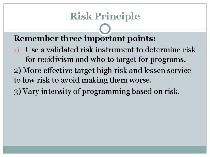 Risk Principle Remember three important points: 1) Use a validated risk instrument to determine