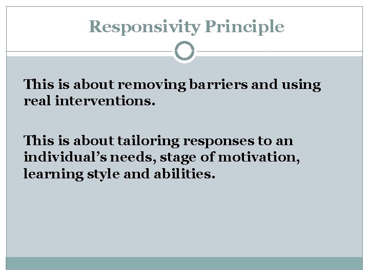 Responsivity Principle This is about removing barriers and using real interventions. This is about Responsivity Principle This is about removing barriers and using real interventions. This is about